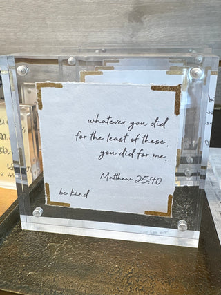 Be Kind Matthew 25:40 (4x4″ Acrylic Frame)